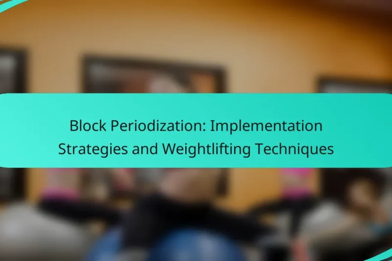 Block Periodization: Implementation Strategies and Weightlifting Techniques