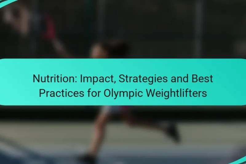 Nutrition: Impact, Strategies and Best Practices for Olympic Weightlifters