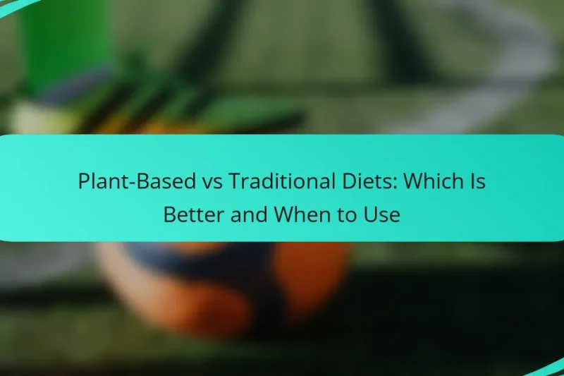 Plant-Based vs Traditional Diets: Which Is Better and When to Use