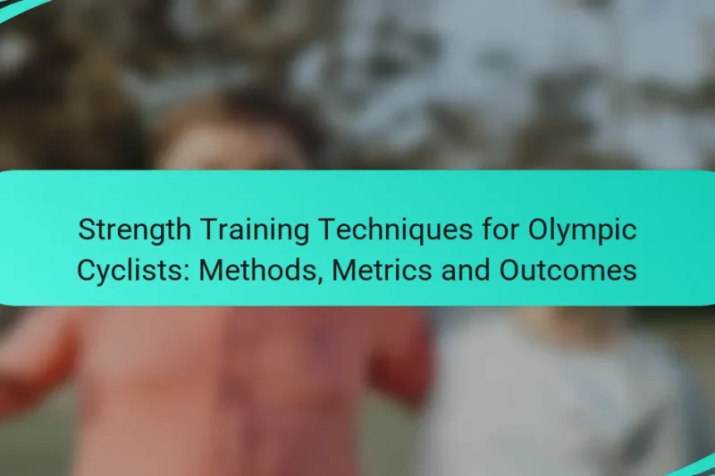 Strength Training Techniques for Olympic Cyclists: Methods, Metrics and Outcomes
