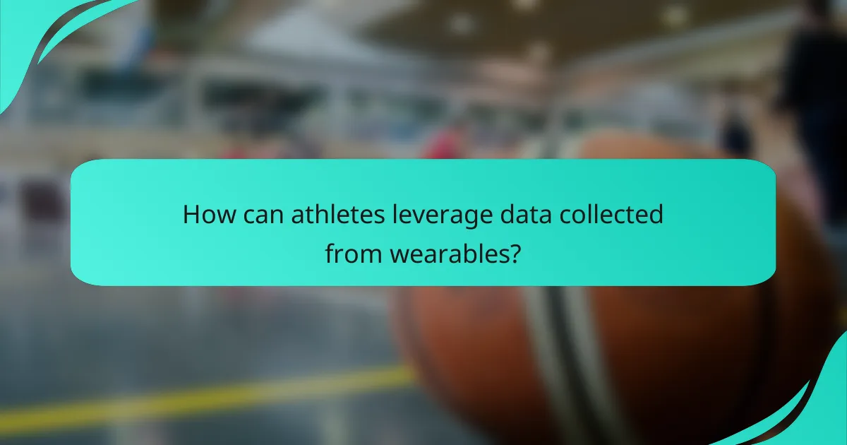 How can athletes leverage data collected from wearables?