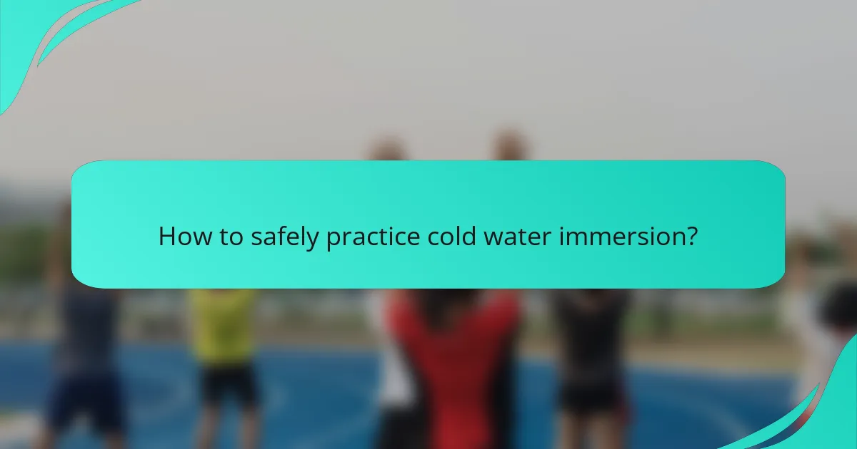 How to safely practice cold water immersion?