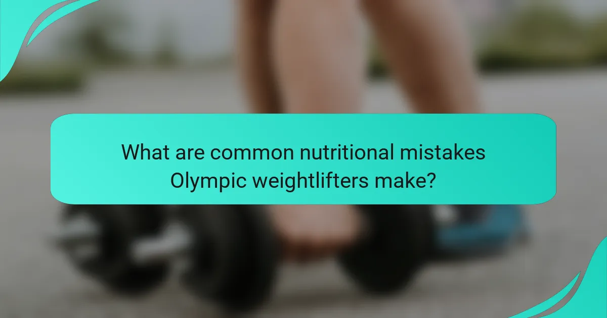 What are common nutritional mistakes Olympic weightlifters make?