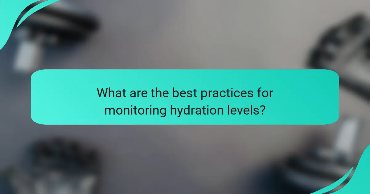 What are the best practices for monitoring hydration levels?