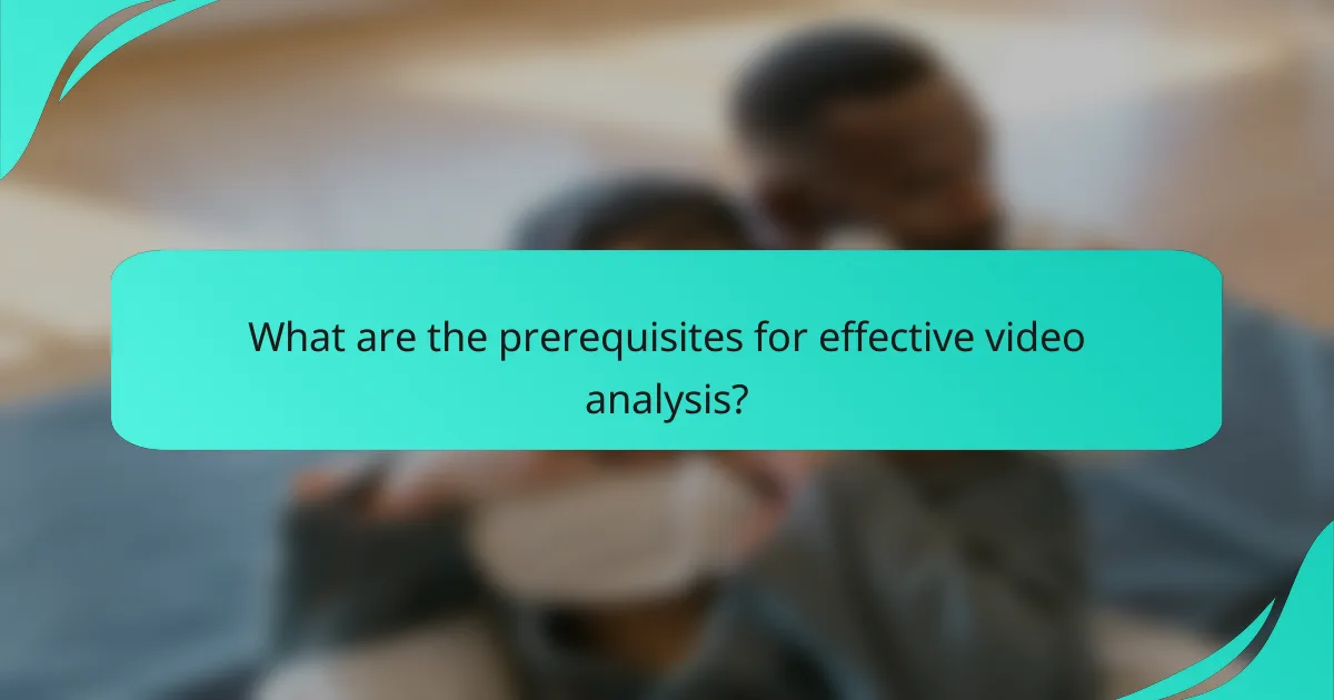 What are the prerequisites for effective video analysis?
