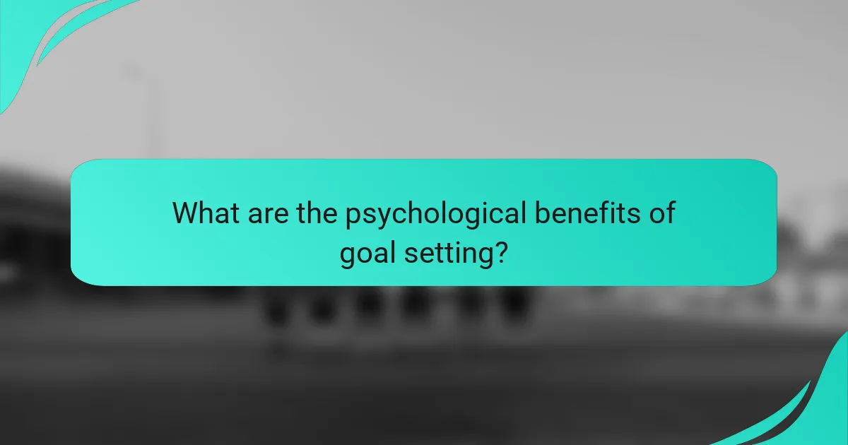 What are the psychological benefits of goal setting?