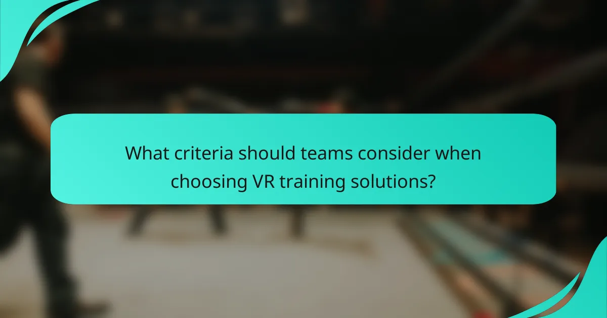 What criteria should teams consider when choosing VR training solutions?
