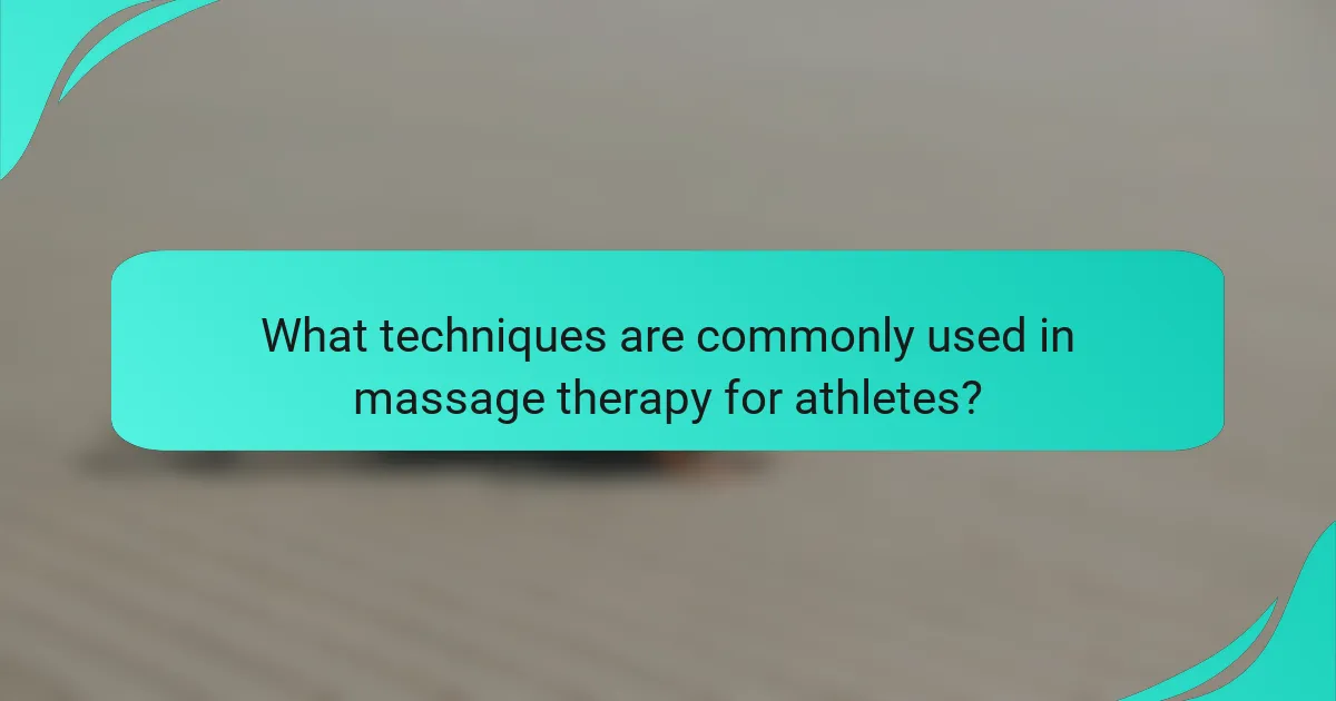 What techniques are commonly used in massage therapy for athletes?