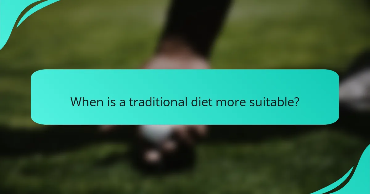 When is a traditional diet more suitable?